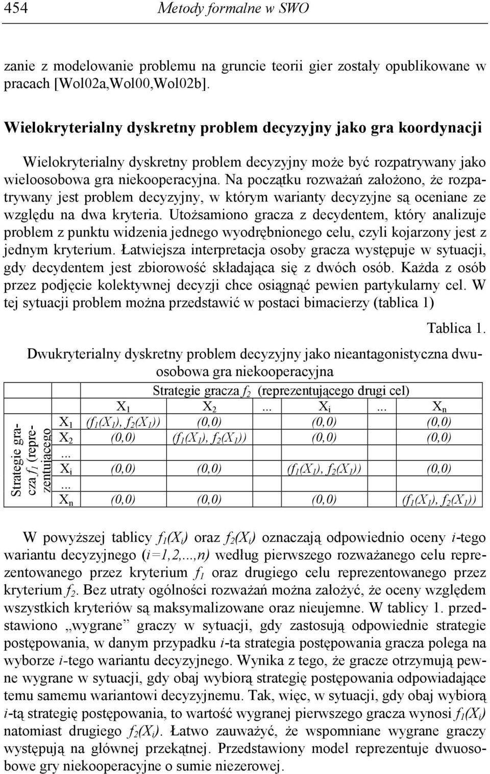 Na początku rozwaŝań załoŝono, Ŝe rozpatrywany jest problem decyzyjny, w którym warianty decyzyjne są oceniane ze względu na dwa kryteria.