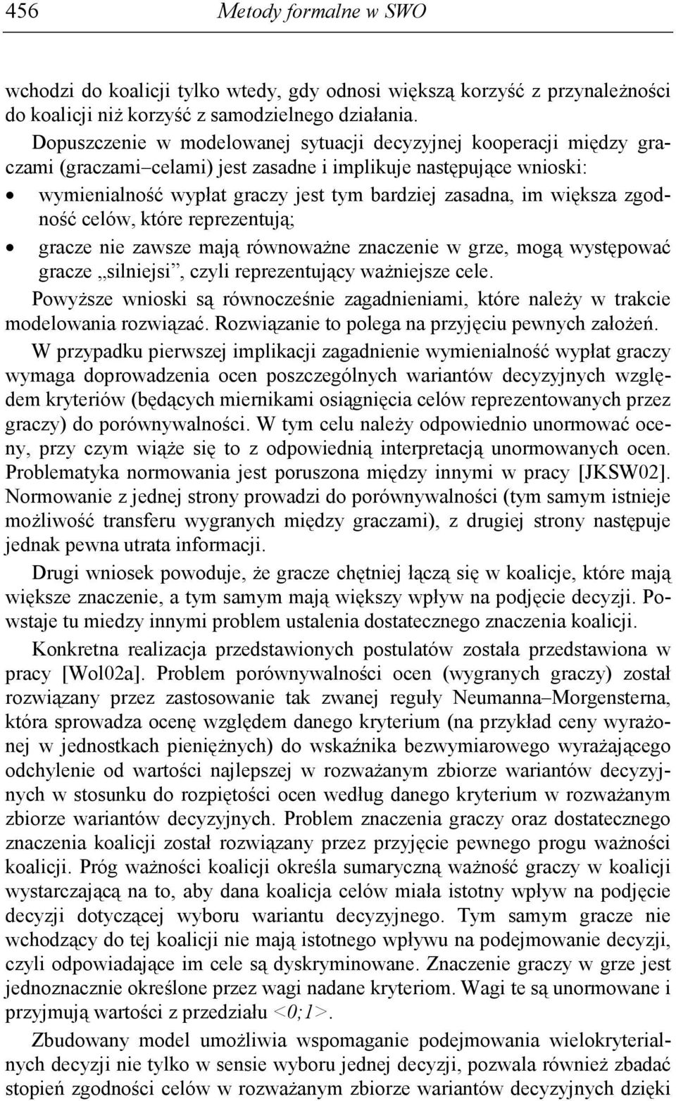 większa zgodność celów, które reprezentują; gracze nie zawsze mają równowaŝne znaczenie w grze, mogą występować gracze silniejsi, czyli reprezentujący waŝniejsze cele.