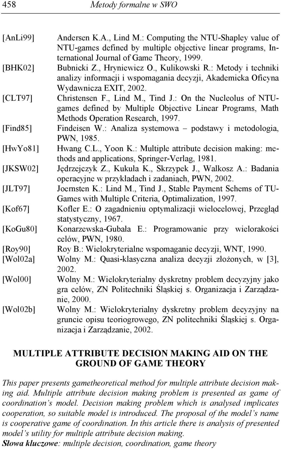 : Metody i techniki analizy informacji i wspomagania decyzji, Akademicka Oficyna Wydawnicza EXIT, 2002. Christensen F., Lind M., Tind J.