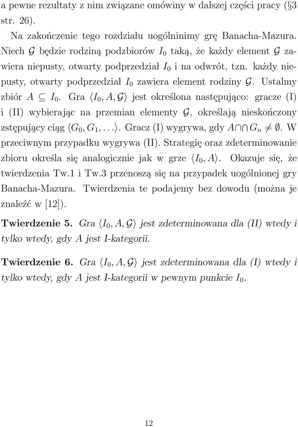 Ustalmy zbiór A I 0. Gra I 0, A, G jest określona nastȩpuj aco: gracze (I) i (II) wybieraj ac na przemian elementy G, określaj a nieskończony zstȩpuj acy ci ag G 0, G 1,.... Gracz (I) wygrywa, gdy A G n.