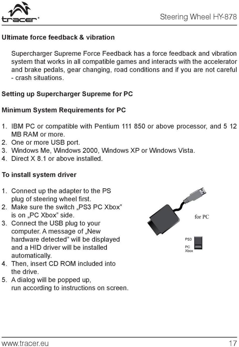 IBM PC or compatible with Pentium 111 850 or above processor, and 5 12 MB RAM or more. 2. One or more USB port. 3. Windows Me, Windows 2000, Windows XP or Windows Vista. 4. Direct X 8.