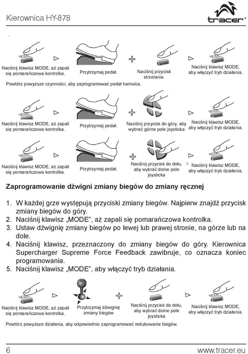 Naciśnij przycisk do góry, aby Naciśnij klawisz MODE, wybrać górne pole joysticka aby włączyć tryb działania. Naciśnij klawisz MODE, aż zapali się pomarańczowa kontrolka. Przytrzymaj pedał.