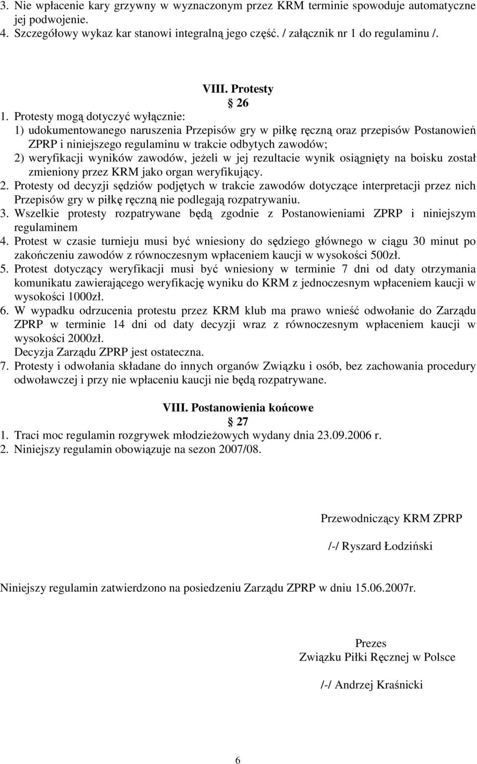 Protesty mogą dotyczyć wyłącznie: 1) udokumentowanego naruszenia Przepisów gry w piłkę ręczną oraz przepisów Postanowień ZPRP i niniejszego regulaminu w trakcie odbytych zawodów; 2) weryfikacji