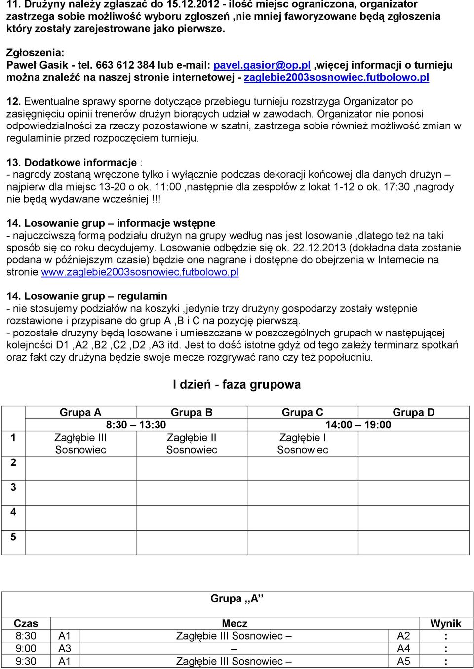 663 612 384 lub e-mail: pavel.gasior@op.pl,więcej informacji o turnieju można znaleźć na naszej stronie internetowej - zaglebie2003sosnowiec.futbolowo.pl 12.