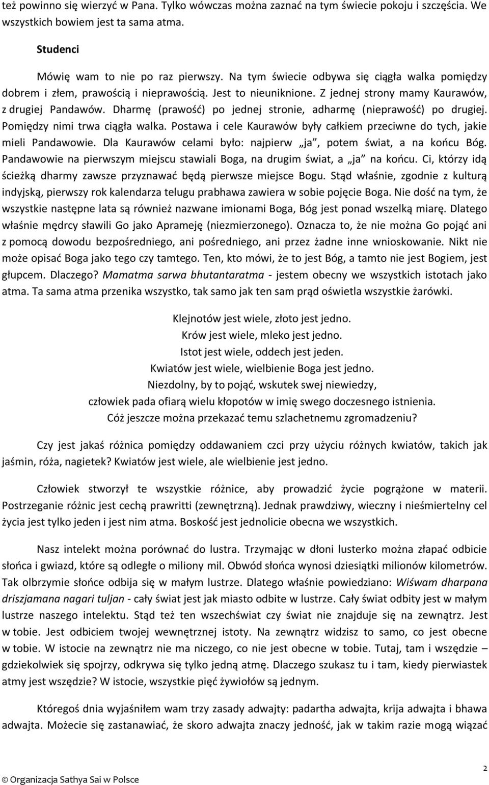 Dharmę (prawość) po jednej stronie, adharmę (nieprawość) po drugiej. Pomiędzy nimi trwa ciągła walka. Postawa i cele Kaurawów były całkiem przeciwne do tych, jakie mieli Pandawowie.
