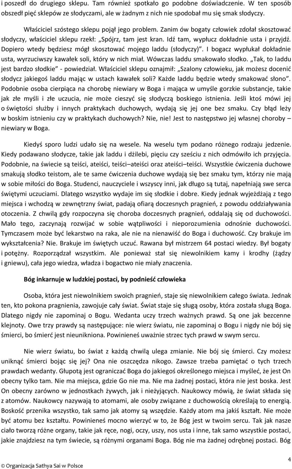 Dopiero wtedy będziesz mógł skosztować mojego laddu (słodyczy). I bogacz wypłukał dokładnie usta, wyrzuciwszy kawałek soli, który w nich miał. Wówczas laddu smakowało słodko.