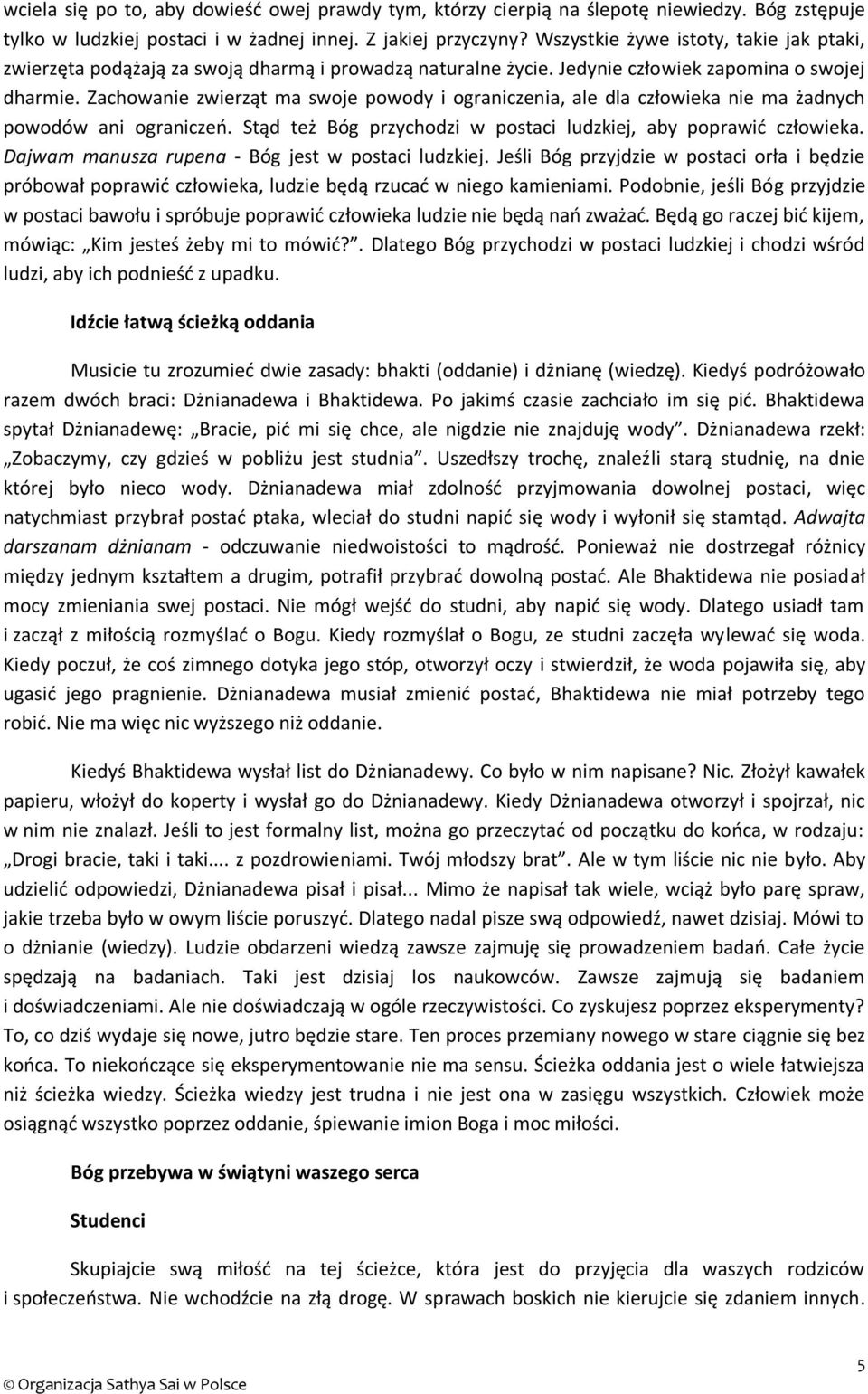 Zachowanie zwierząt ma swoje powody i ograniczenia, ale dla człowieka nie ma żadnych powodów ani ograniczeń. Stąd też Bóg przychodzi w postaci ludzkiej, aby poprawić człowieka.