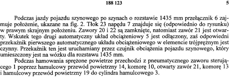 Wskutek tego drugi automatyczny układ obciążeniowy 5 jest odłączony, zaś odpowiedni przekaźnik pierwszego automatycznego układu obciążeniowego w elemencie trójprężnym jest czynny.