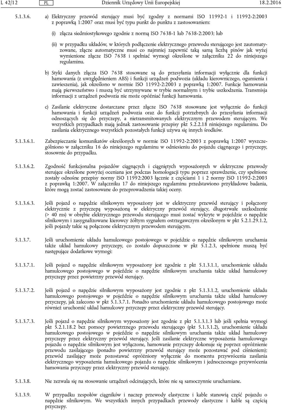 a) Elektryczny przewód sterujący musi być zgodny z normami ISO 11992-1 i 11992-2:2003 z poprawką 1:2007 oraz musi być typu punkt do punktu z zastosowaniem: (i) złącza siedmiostykowego zgodnie z normą