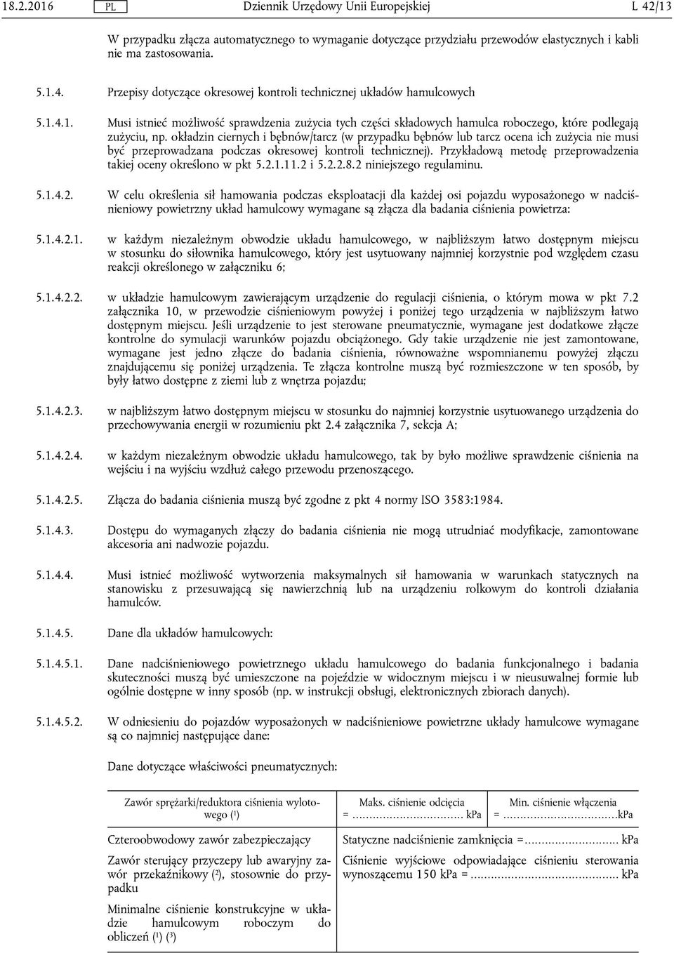 okładzin ciernych i bębnów/tarcz (w przypadku bębnów lub tarcz ocena ich zużycia nie musi być przeprowadzana podczas okresowej kontroli technicznej).