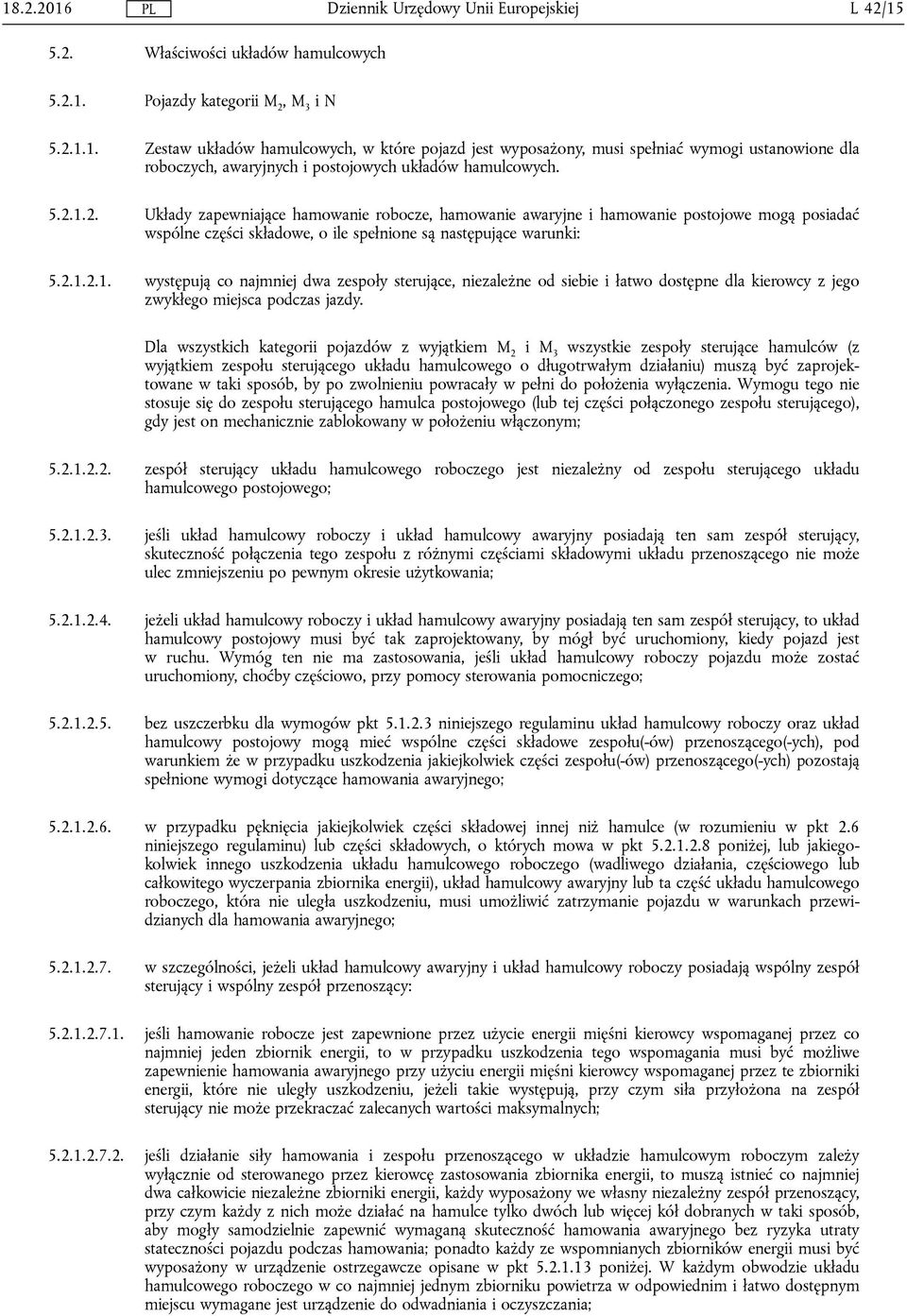 Dla wszystkich kategorii pojazdów z wyjątkiem M 2 i M 3 wszystkie zespoły sterujące hamulców (z wyjątkiem zespołu sterującego układu hamulcowego o długotrwałym działaniu) muszą być zaprojektowane w