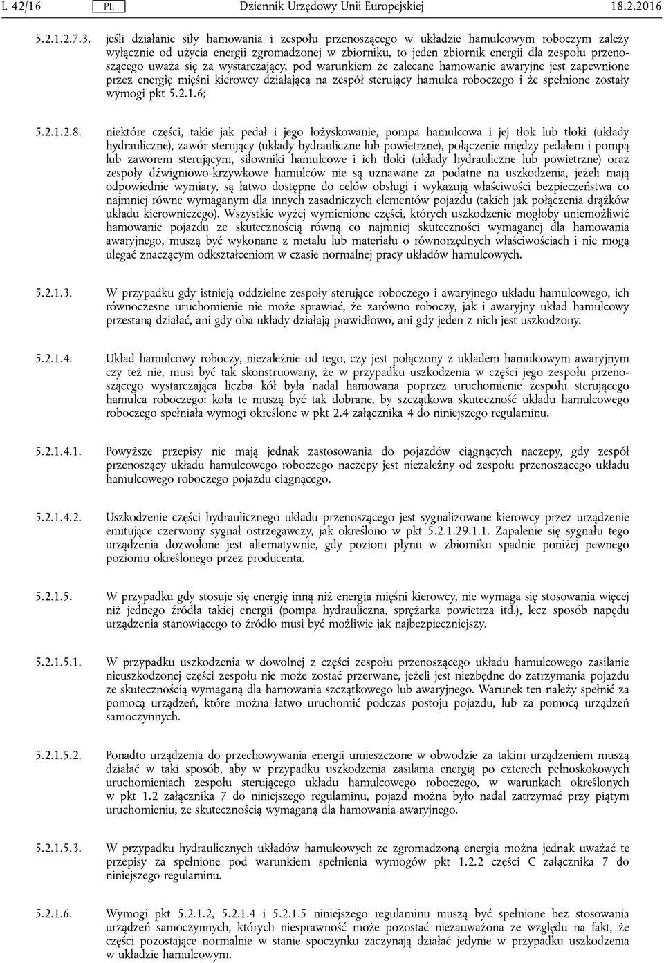 uważa się za wystarczający, pod warunkiem że zalecane hamowanie awaryjne jest zapewnione przez energię mięśni kierowcy działającą na zespół sterujący hamulca roboczego i że spełnione zostały wymogi