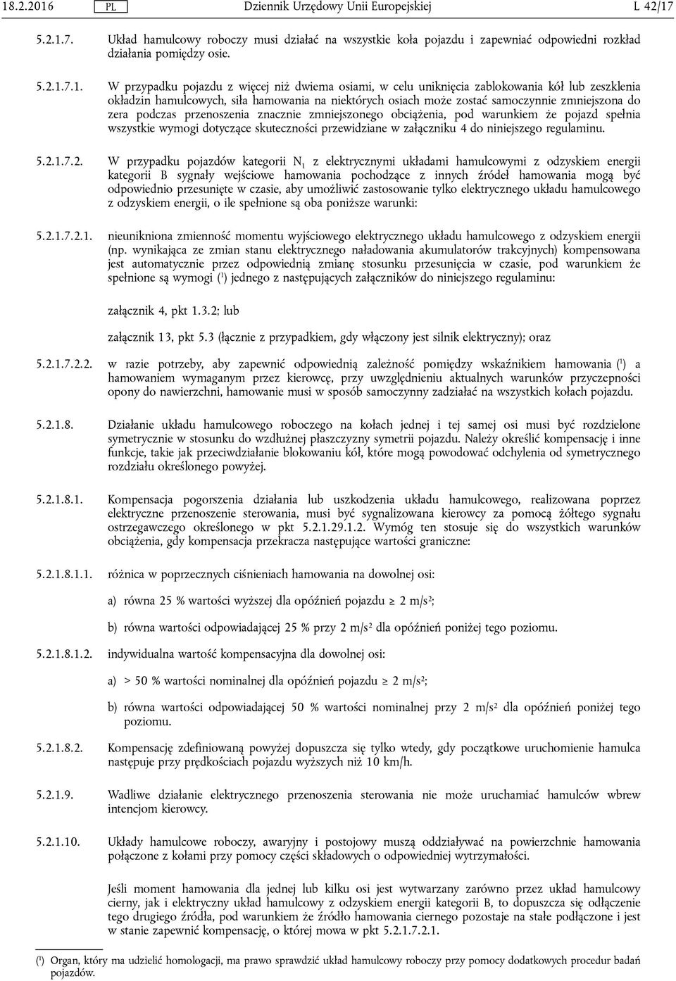 zmniejszonego obciążenia, pod warunkiem że pojazd spełnia wszystkie wymogi dotyczące skuteczności przewidziane w załączniku 4 do niniejszego regulaminu. 5.2.