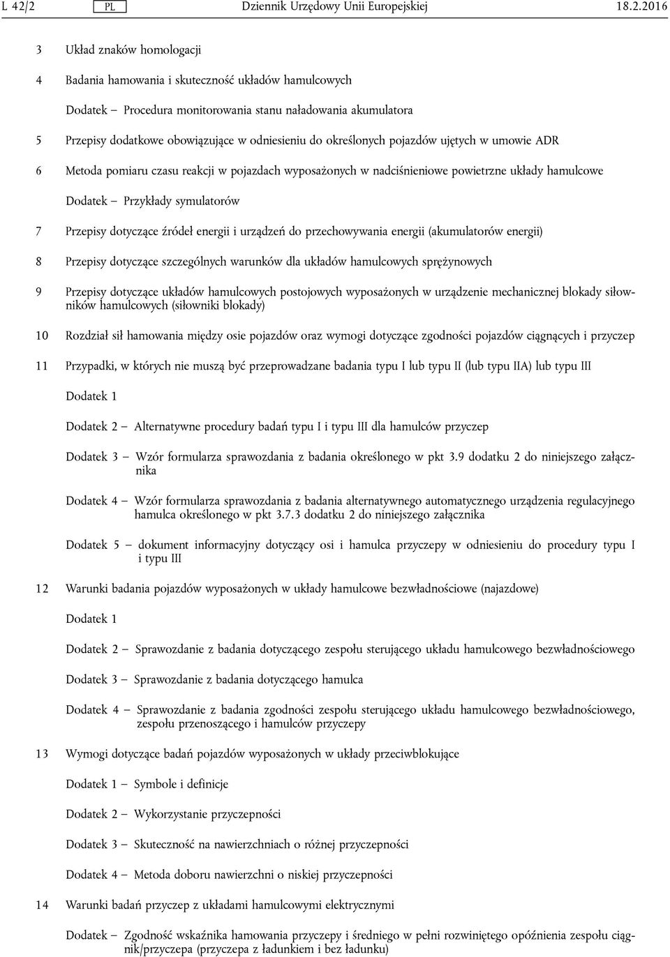 dotyczące źródeł energii i urządzeń do przechowywania energii (akumulatorów energii) 8 Przepisy dotyczące szczególnych warunków dla układów hamulcowych sprężynowych 9 Przepisy dotyczące układów