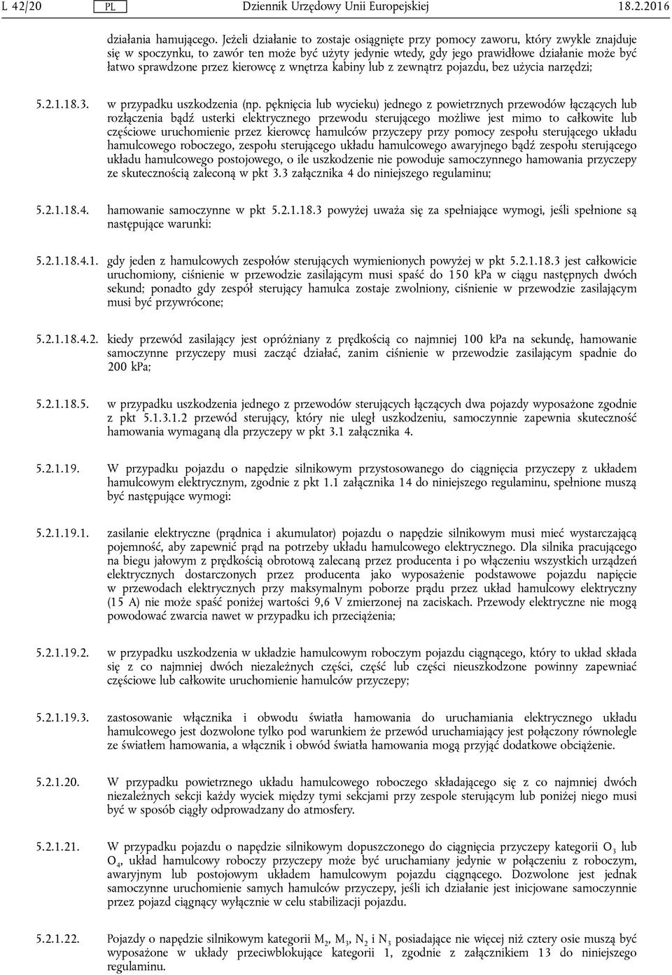 przez kierowcę z wnętrza kabiny lub z zewnątrz pojazdu, bez użycia narzędzi; 5.2.1.18.3. w przypadku uszkodzenia (np.