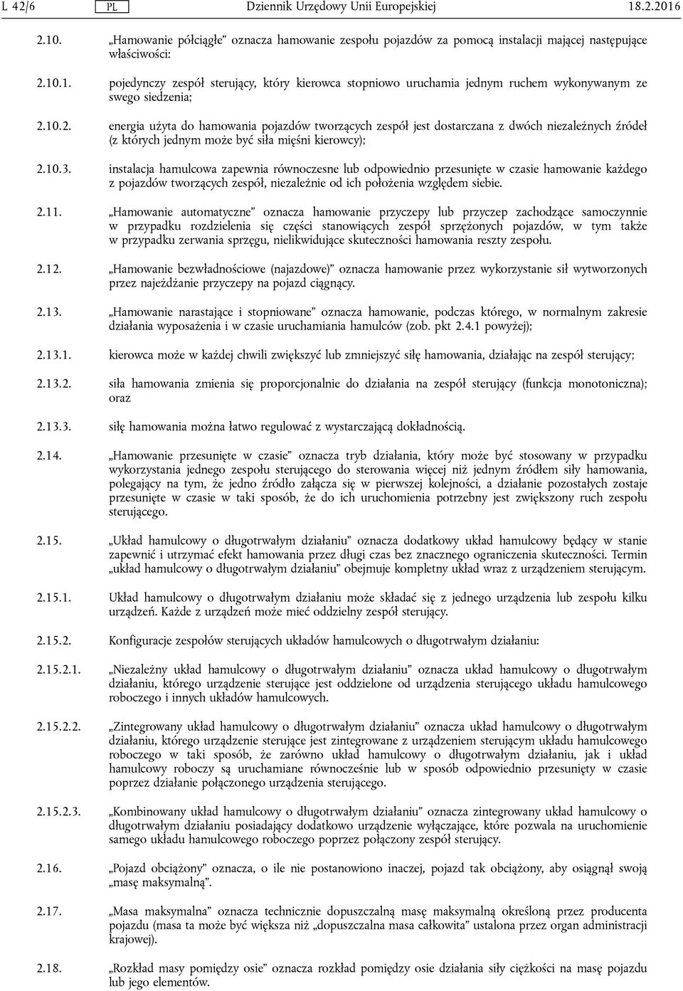 instalacja hamulcowa zapewnia równoczesne lub odpowiednio przesunięte w czasie hamowanie każdego z pojazdów tworzących zespół, niezależnie od ich położenia względem siebie. 2.11.