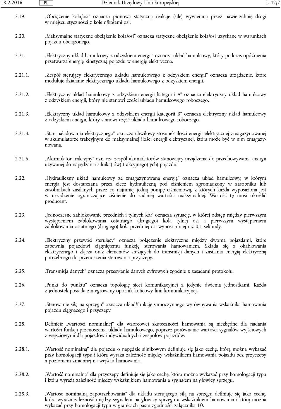 2.21.2. Elektryczny układ hamulcowy z odzyskiem energii kategorii A oznacza elektryczny układ hamulcowy z odzyskiem energii, który nie stanowi części układu hamulcowego roboczego. 2.21.3.