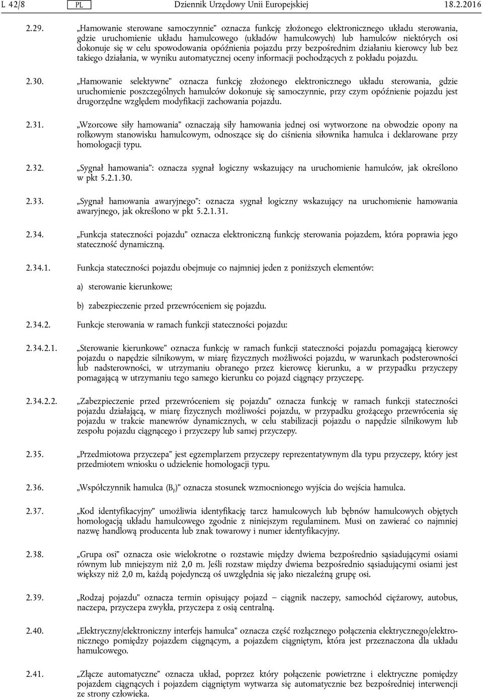 celu spowodowania opóźnienia pojazdu przy bezpośrednim działaniu kierowcy lub bez takiego działania, w wyniku automatycznej oceny informacji pochodzących z pokładu pojazdu. 2.30.