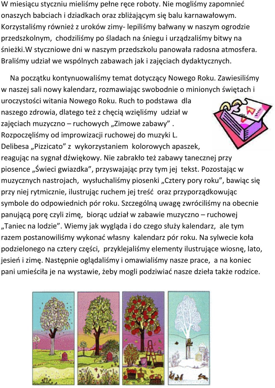 w styczniowe dni w naszym przedszkolu panowała radosna atmosfera. Braliśmy udział we wspólnych zabawach jak i zajęciach dydaktycznych. Na początku kontynuowaliśmy temat dotyczący Nowego Roku.