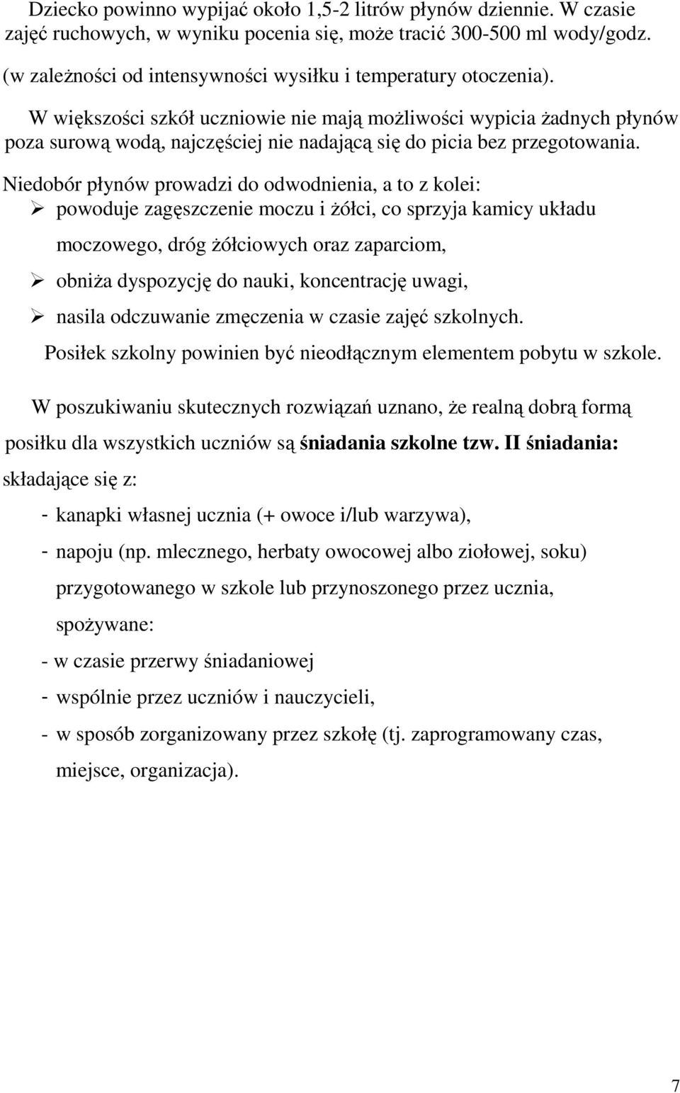 W większości szkół uczniowie nie mają możliwości wypicia żadnych płynów poza surową wodą, najczęściej nie nadającą się do picia bez przegotowania.