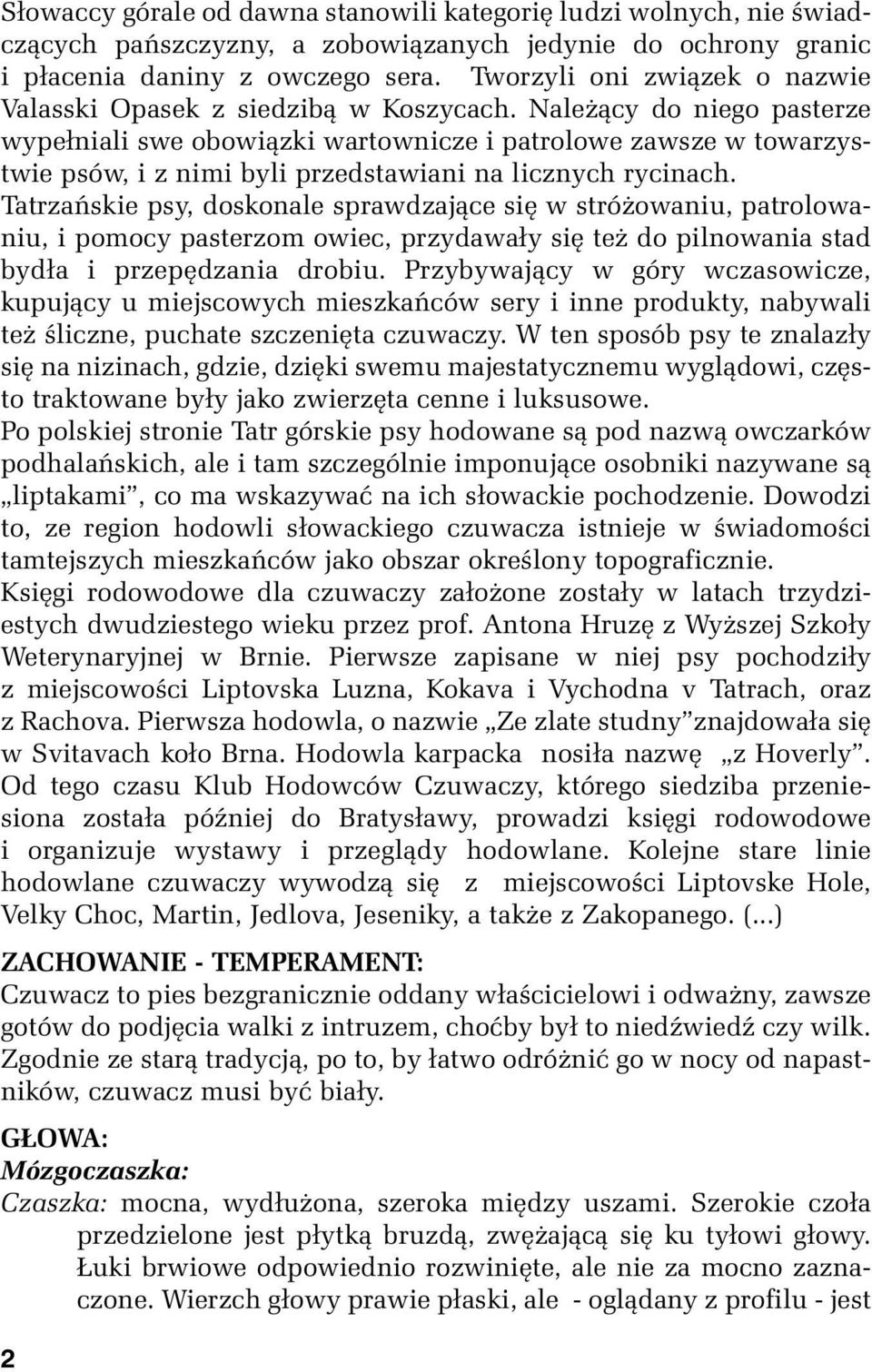 Należący do niego pasterze wypełniali swe obowiązki wartownicze i patrolowe zawsze w towarzystwie psów, i z nimi byli przedstawiani na licznych rycinach.