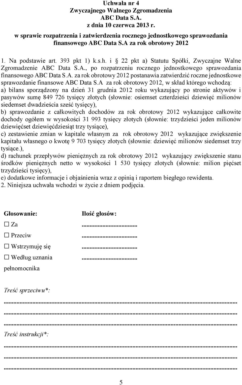 A za rok obrotowy 2012, w skład którego wchodzą: a) bilans sporządzony na dzień 31 grudnia 2012 roku wykazujący po stronie aktywów i pasywów sumę 849 726 tysięcy złotych (słownie: osiemset