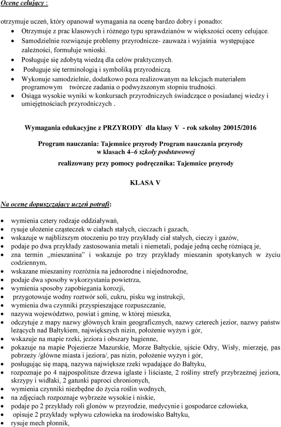 Posługuje się terminologią i symboliką przyrodniczą. Wykonuje samodzielnie, dodatkowo poza realizowanym na lekcjach materiałem programowym twórcze zadania o podwyższonym stopniu trudności.