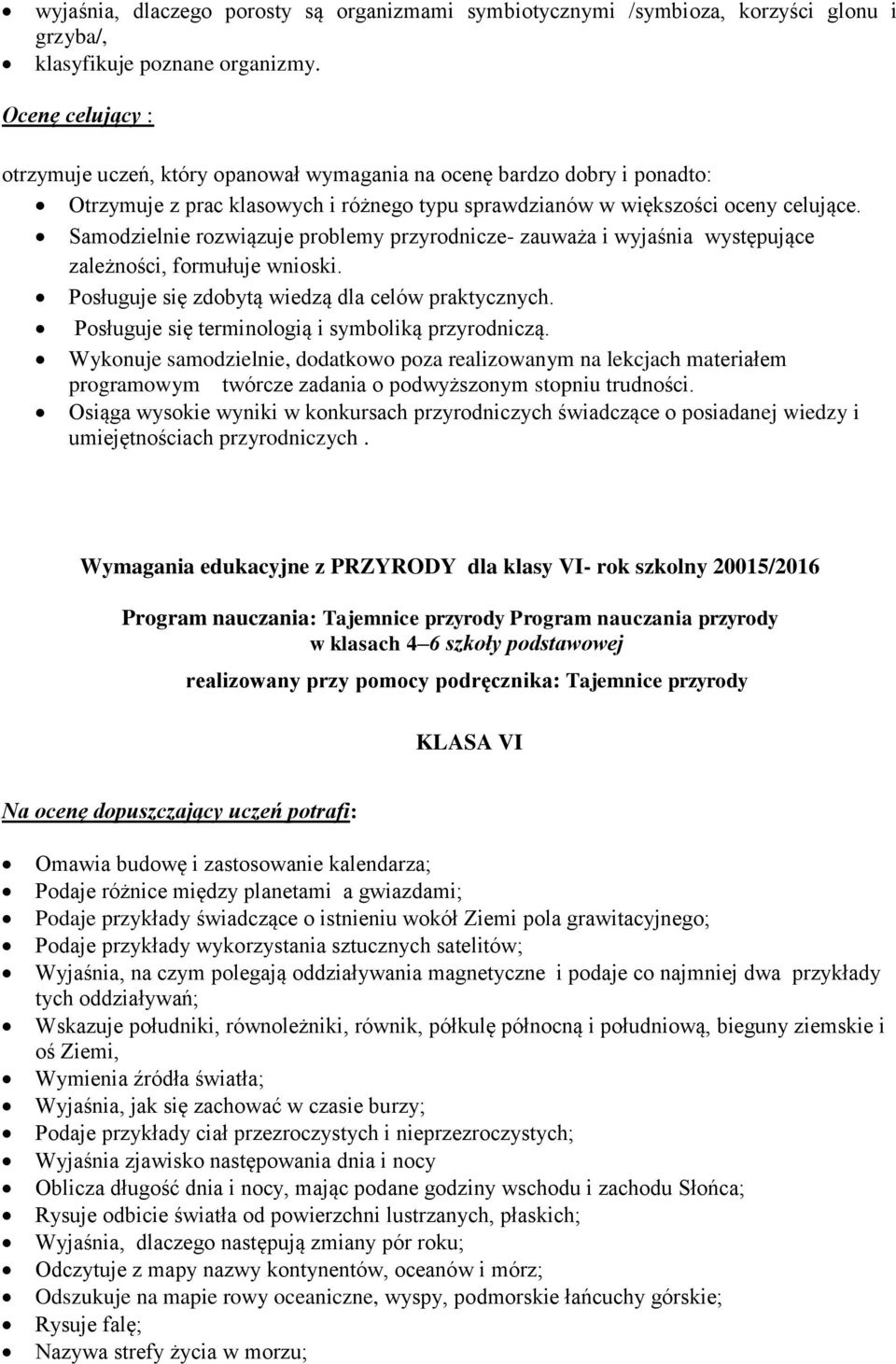 Samodzielnie rozwiązuje problemy przyrodnicze- zauważa i wyjaśnia występujące zależności, formułuje wnioski. Posługuje się zdobytą wiedzą dla celów praktycznych.