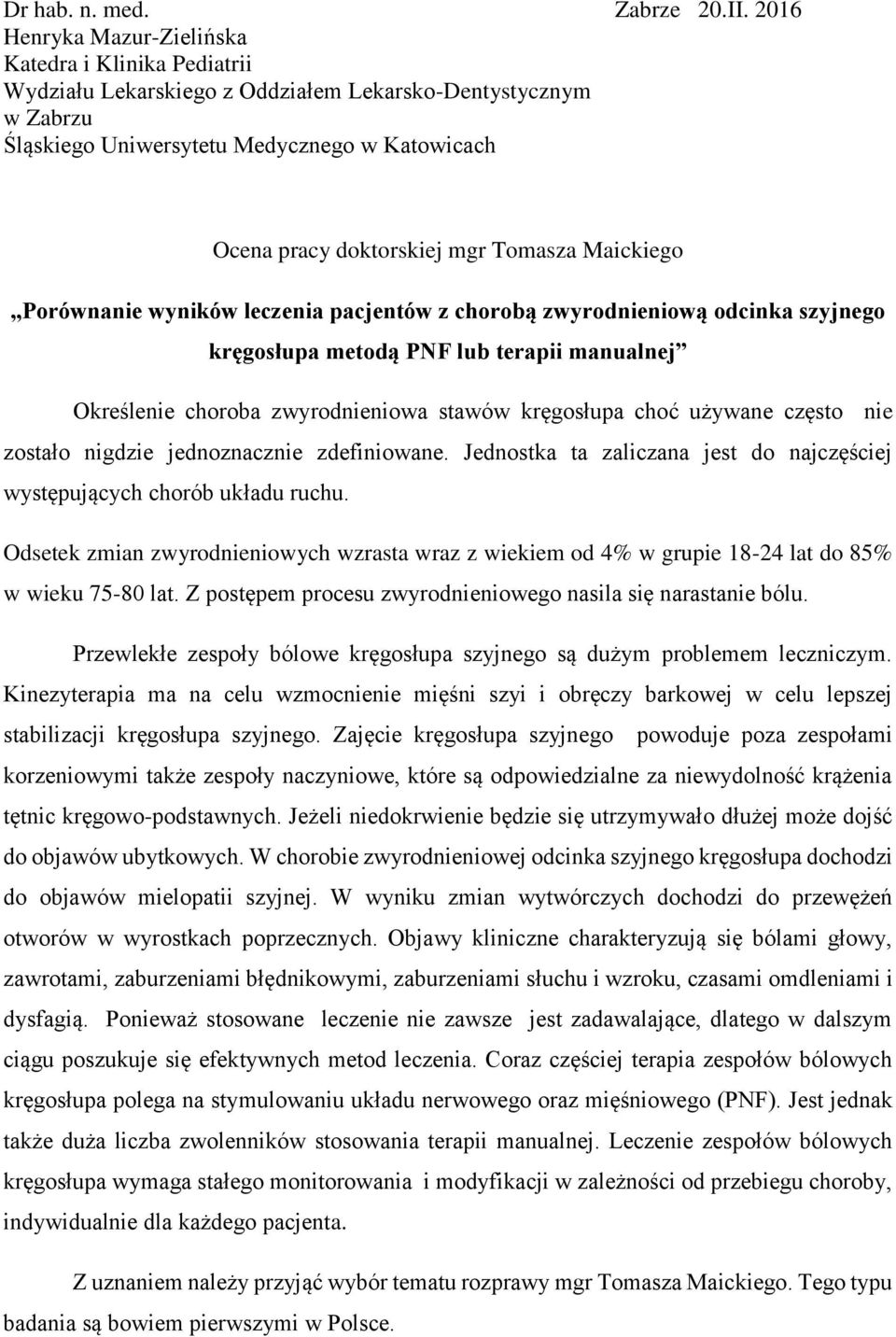 Tomasza Maickiego Porównanie wyników leczenia pacjentów z chorobą zwyrodnieniową odcinka szyjnego kręgosłupa metodą PNF lub terapii manualnej Określenie choroba zwyrodnieniowa stawów kręgosłupa choć