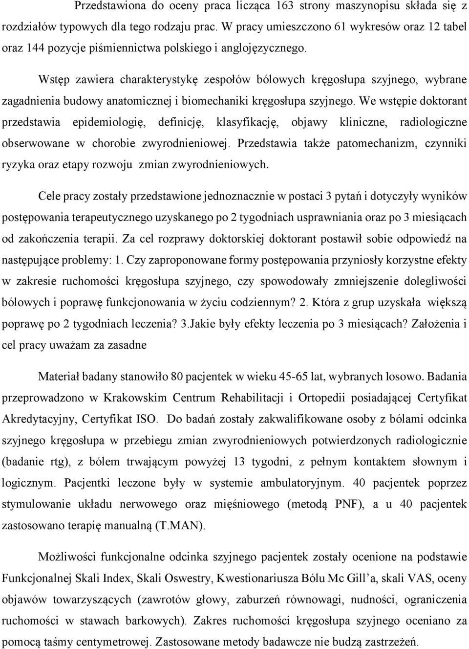 Wstęp zawiera charakterystykę zespołów bólowych kręgosłupa szyjnego, wybrane zagadnienia budowy anatomicznej i biomechaniki kręgosłupa szyjnego.