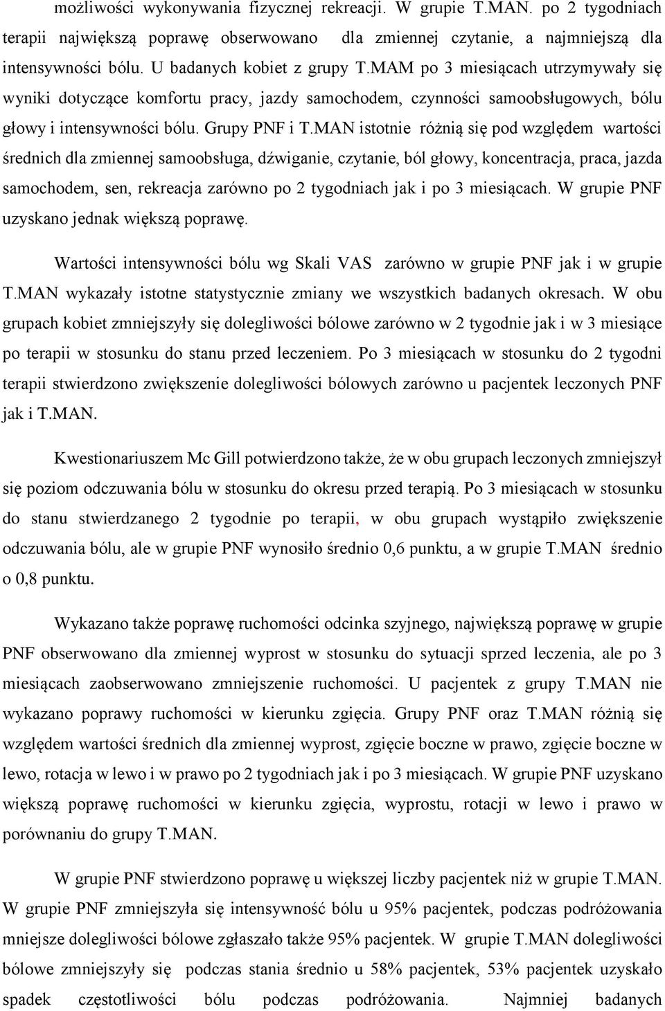 MAN istotnie różnią się pod względem wartości średnich dla zmiennej samoobsługa, dźwiganie, czytanie, ból głowy, koncentracja, praca, jazda samochodem, sen, rekreacja zarówno po 2 tygodniach jak i po