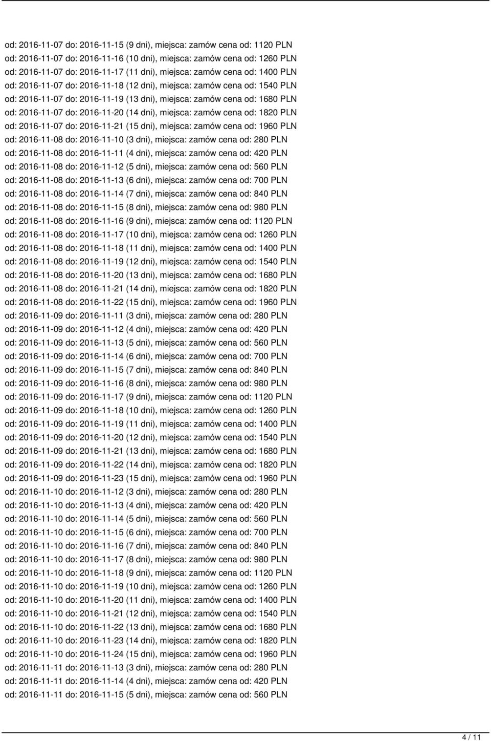dni), miejsca: zamów cena od: 1820 PLN od: 2016-11-07 do: 2016-11-21 (15 dni), miejsca: zamów cena od: 1960 PLN od: 2016-11-08 do: 2016-11-10 (3 dni), miejsca: zamów cena od: 280 PLN od: 2016-11-08