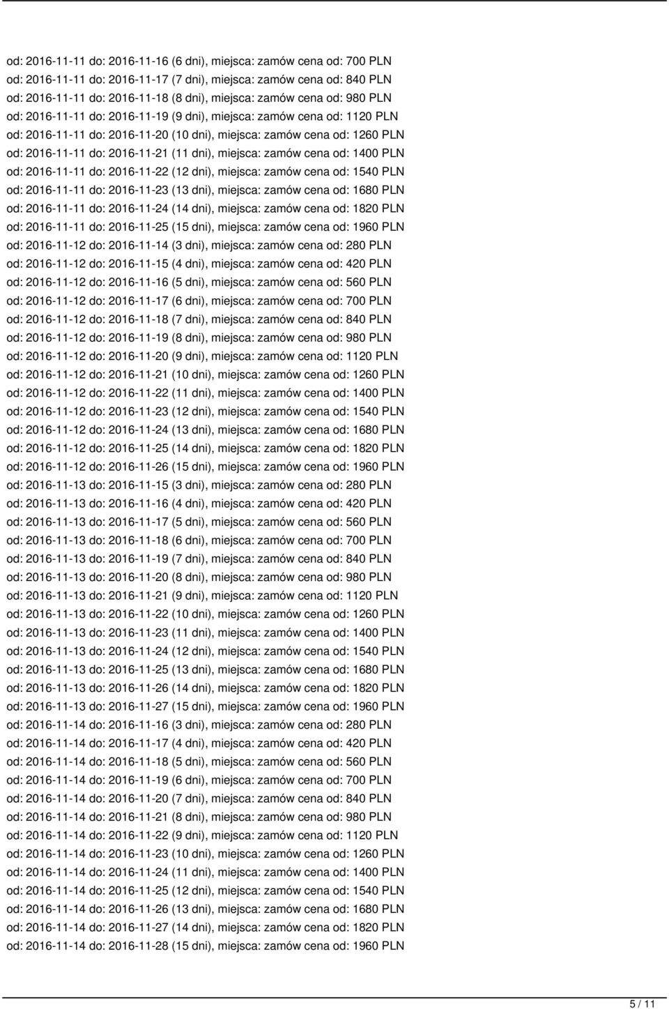 dni), miejsca: zamów cena od: 1400 PLN od: 2016-11-11 do: 2016-11-22 (12 dni), miejsca: zamów cena od: 1540 PLN od: 2016-11-11 do: 2016-11-23 (13 dni), miejsca: zamów cena od: 1680 PLN od: 2016-11-11