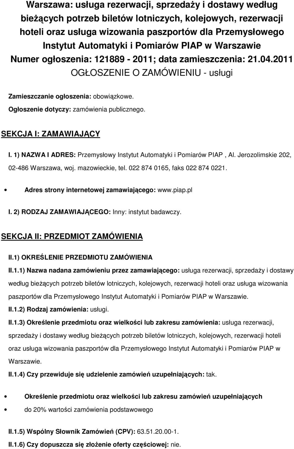 SEKCJA I: ZAMAWIAJĄCY I. 1) NAZWA I ADRES: Przemysłwy Instytut Autmatyki i Pmiarów PIAP, Al. Jerzlimskie 202, 02-486 Warszawa, wj. mazwieckie, tel. 022 874 0165, faks 022 874 0221.