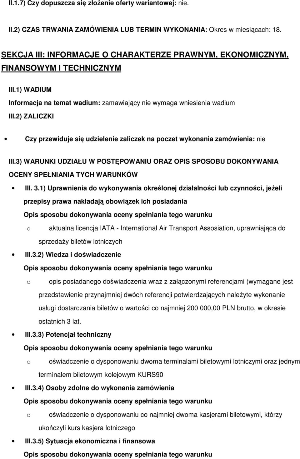 2) ZALICZKI Czy przewiduje się udzielenie zaliczek na pczet wyknania zamówienia: nie III.3) WARUNKI UDZIAŁU W POSTĘPOWANIU ORAZ OPIS SPOSOBU DOKONYWANIA OCENY SPEŁNIANIA TYCH WARUNKÓW III. 3.