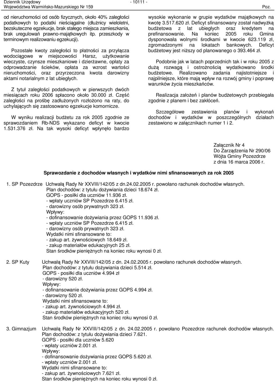 Pozostałe kwoty zaległości to płatności za przyłącza wodociągowe w miejscowości Harsz, uŝytkowanie wieczyste, czynsze mieszkaniowe i dzierŝawne, opłaty za odprowadzanie ścieków, opłata za wzrost