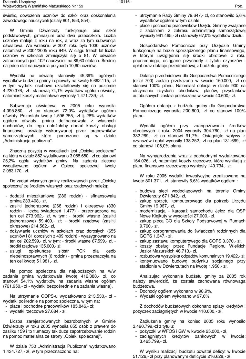 W ciągu trzech lat liczba uczniów w szkołach zmniejszyła się o 81. W oświacie zatrudnionych jest 102 nauczycieli na 89,60 etatach. Średnio na jeden etat nauczyciela przypada 10,60 uczniów.