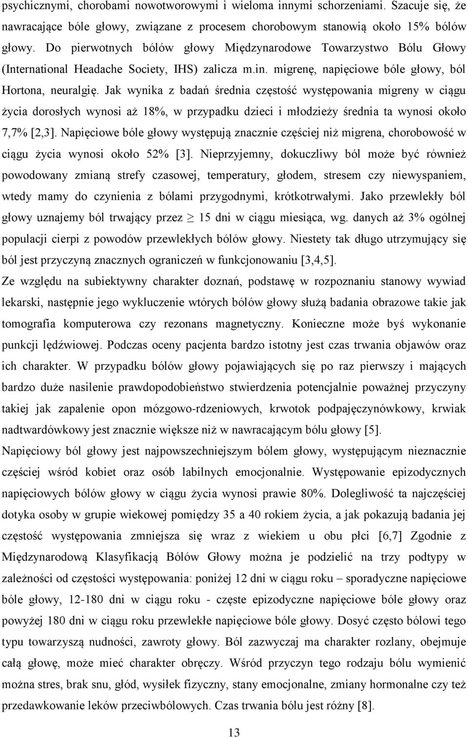 Jak wynika z badań średnia częstość występowania migreny w ciągu życia dorosłych wynosi aż 18%, w przypadku dzieci i młodzieży średnia ta wynosi około 7,7% [2,3].
