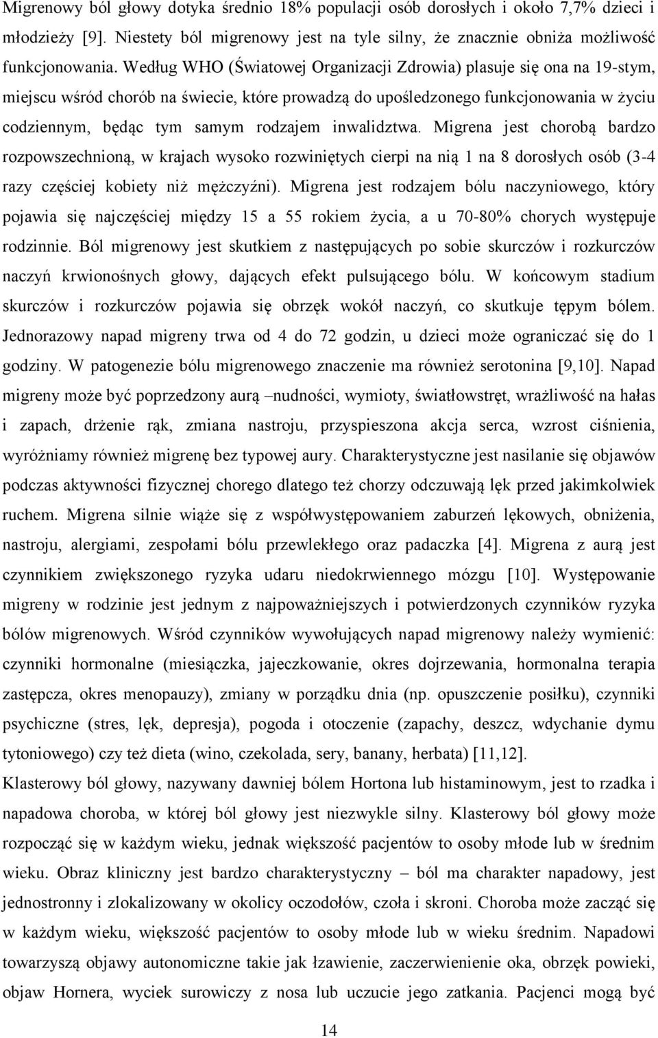 inwalidztwa. Migrena jest chorobą bardzo rozpowszechnioną, w krajach wysoko rozwiniętych cierpi na nią 1 na 8 dorosłych osób (3-4 razy częściej kobiety niż mężczyźni).