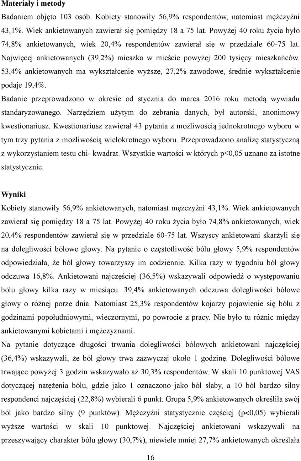 53,4% ankietowanych ma wykształcenie wyższe, 27,2% zawodowe, średnie wykształcenie podaje 19,4%. Badanie przeprowadzono w okresie od stycznia do marca 2016 roku metodą wywiadu standaryzowanego.