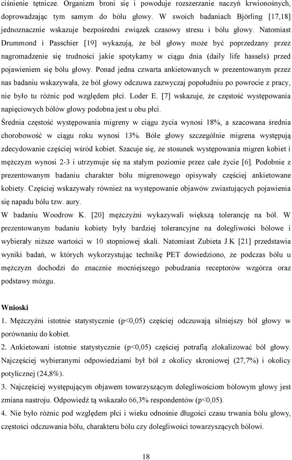 Natomiast Drummond i Passchier [19] wykazują, że ból głowy może być poprzedzany przez nagromadzenie się trudności jakie spotykamy w ciągu dnia (daily life hassels) przed pojawieniem się bólu głowy.
