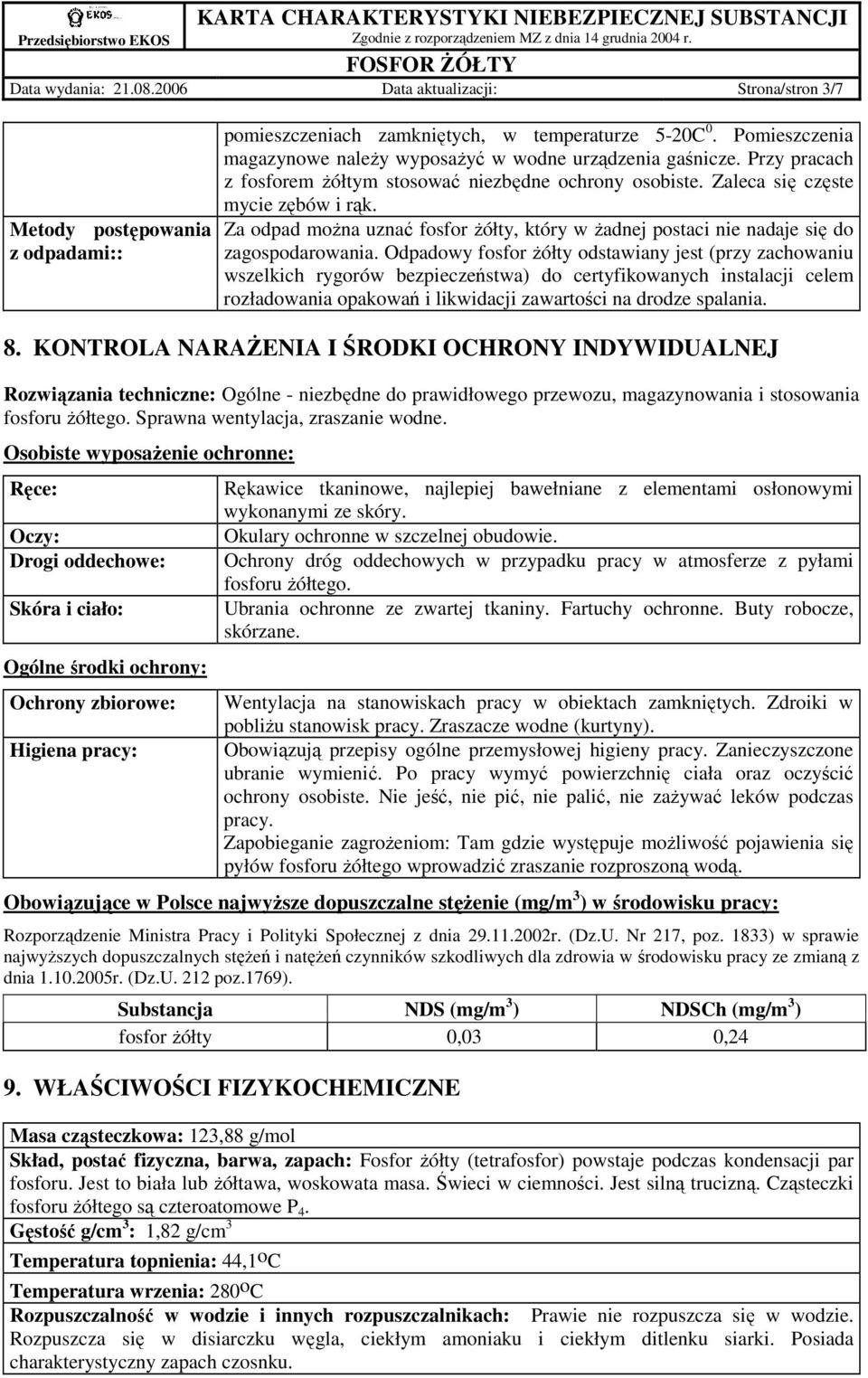 Za odpad moŝna uznać fosfor Ŝółty, który w Ŝadnej postaci nie nadaje się do zagospodarowania.