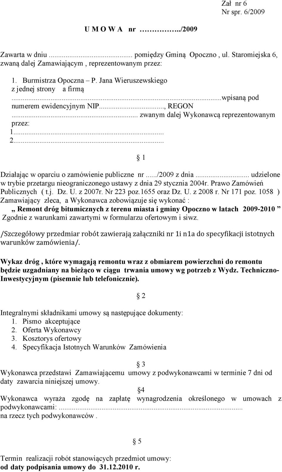 ../2009 z dnia... udzielone w trybie przetargu nieograniczonego ustawy z dnia 29 stycznia 2004r. Prawo Zamówień Publicznych ( t.j. Dz. U. z 2007r. Nr 223 poz.1655 oraz Dz. U. z 2008 r. Nr 171 poz.