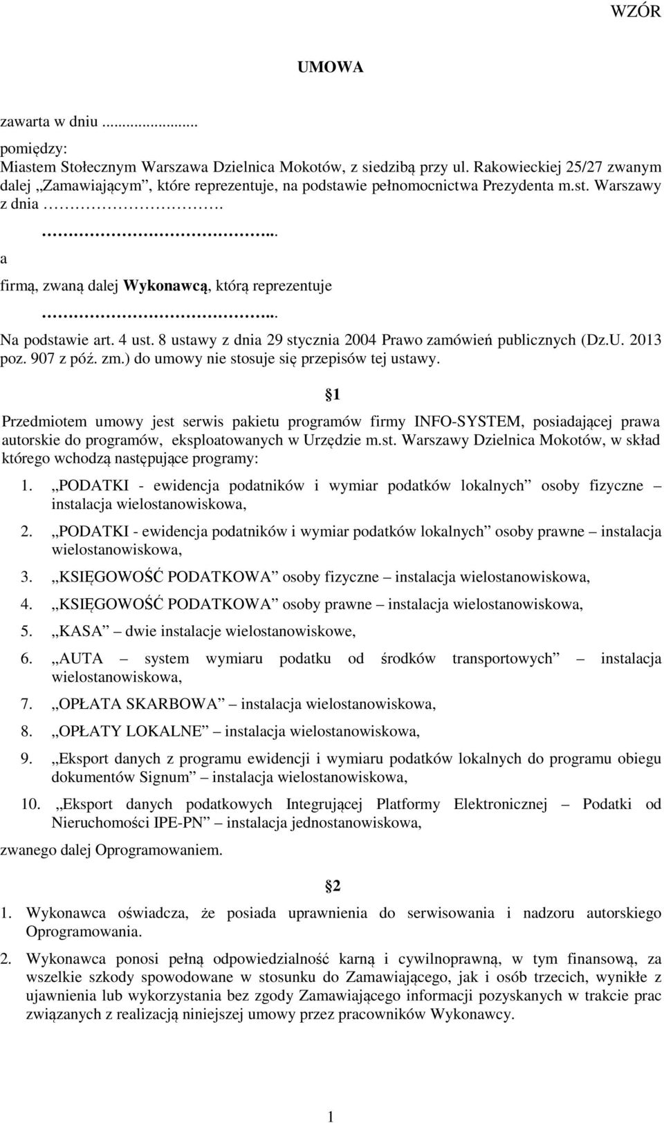 4 ust. 8 ustawy z dnia 29 stycznia 2004 Prawo zamówień publicznych (Dz.U. 2013 poz. 907 z póź. zm.) do umowy nie stosuje się przepisów tej ustawy.