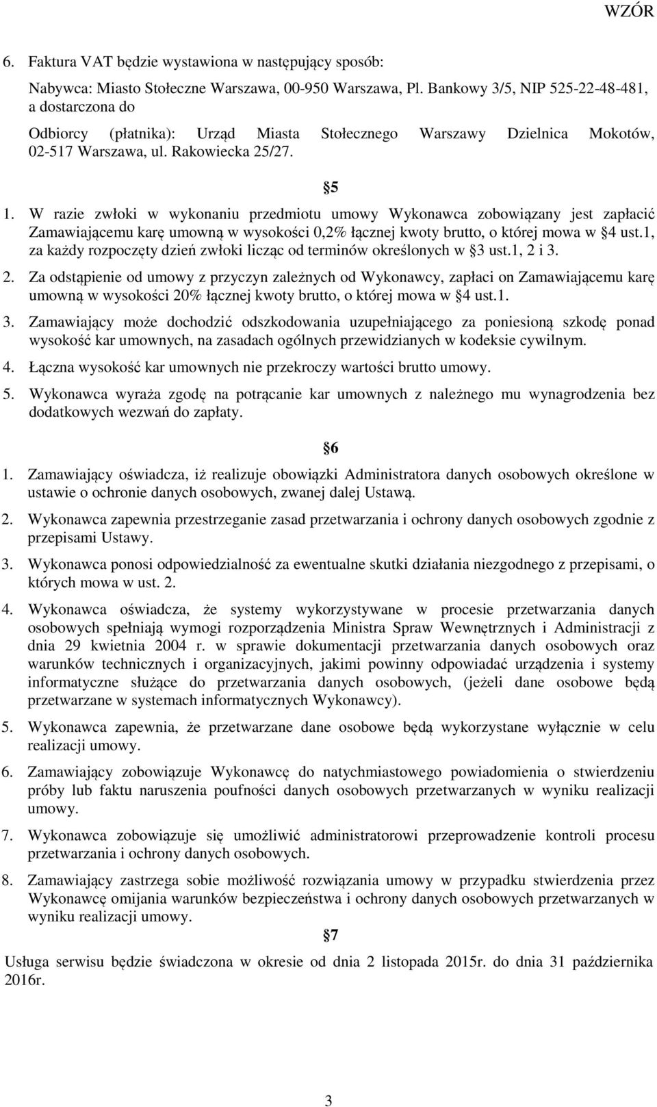 W razie zwłoki w wykonaniu przedmiotu umowy Wykonawca zobowiązany jest zapłacić Zamawiającemu karę umowną w wysokości 0,2% łącznej kwoty brutto, o której mowa w 4 ust.