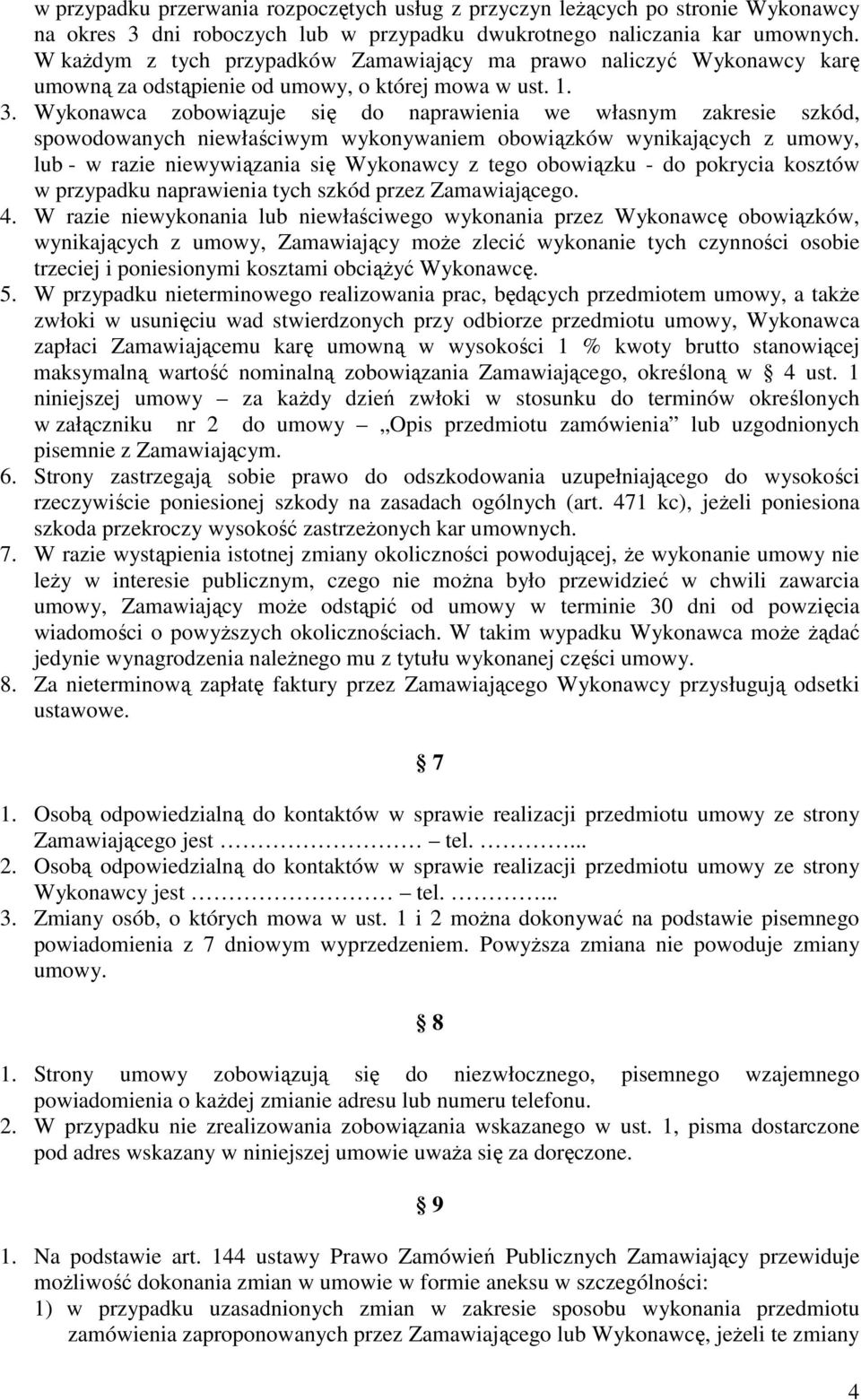 Wykonawca zobowiązuje się do naprawienia we własnym zakresie szkód, spowodowanych niewłaściwym wykonywaniem obowiązków wynikających z umowy, lub - w razie niewywiązania się Wykonawcy z tego obowiązku