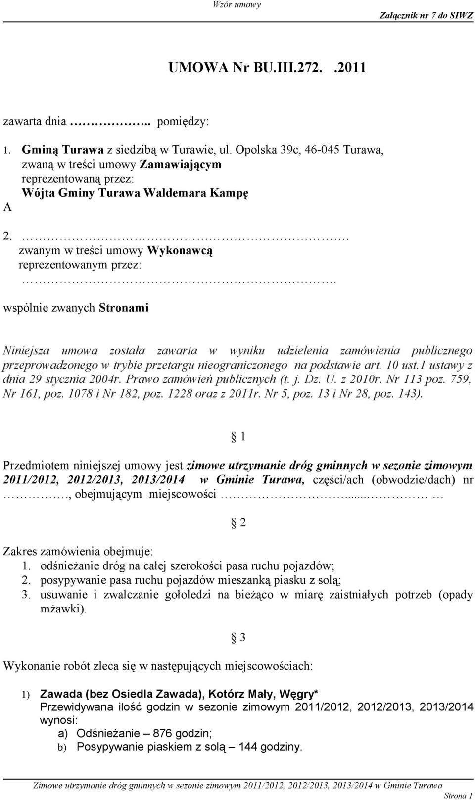 wspólnie zwanych Stronami Niniejsza umowa została zawarta w wyniku udzielenia zamówienia publicznego przeprowadzonego w trybie przetargu nieograniczonego na podstawie art. 10 ust.