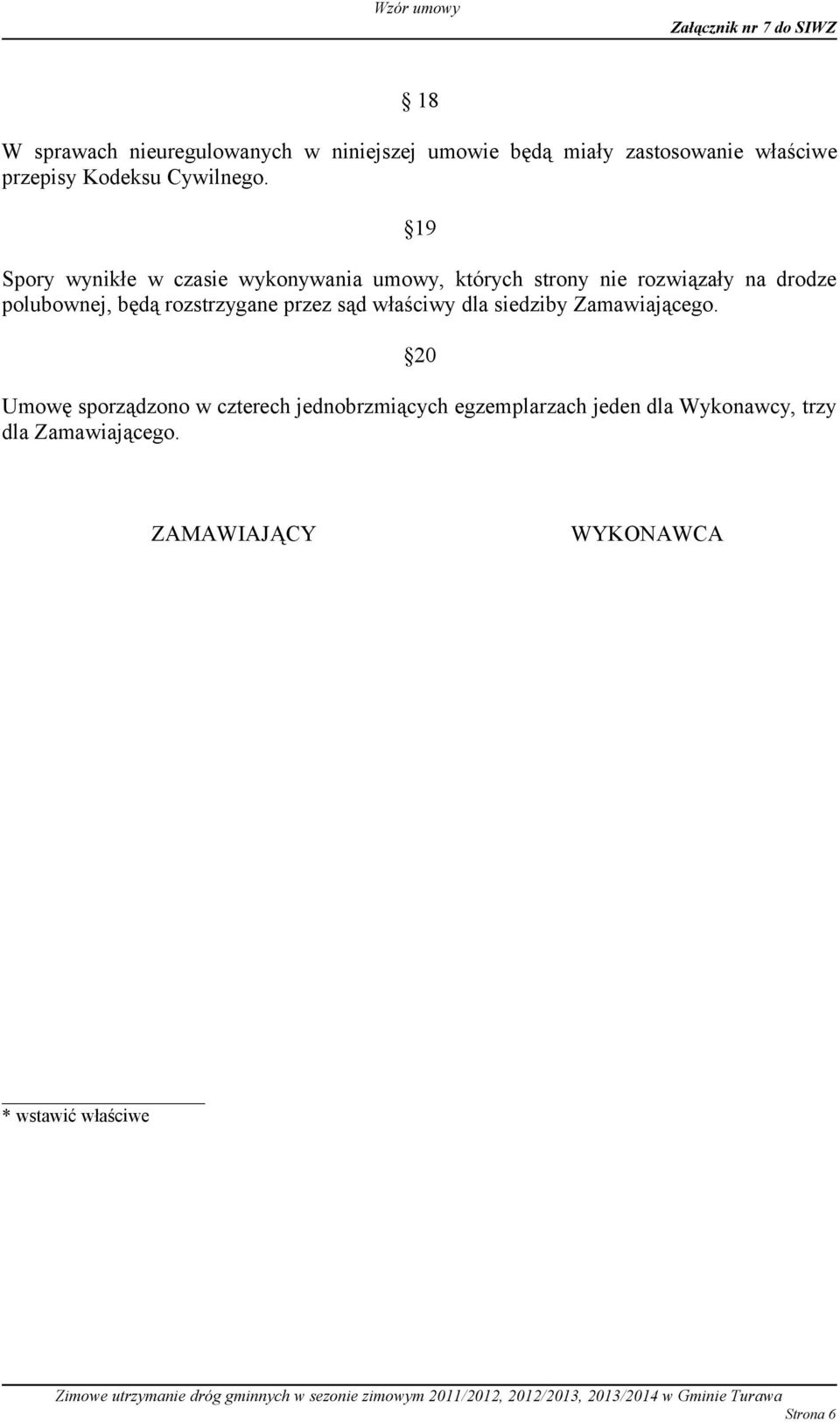 19 Spory wynikłe w czasie wykonywania umowy, których strony nie rozwiązały na drodze polubownej, będą