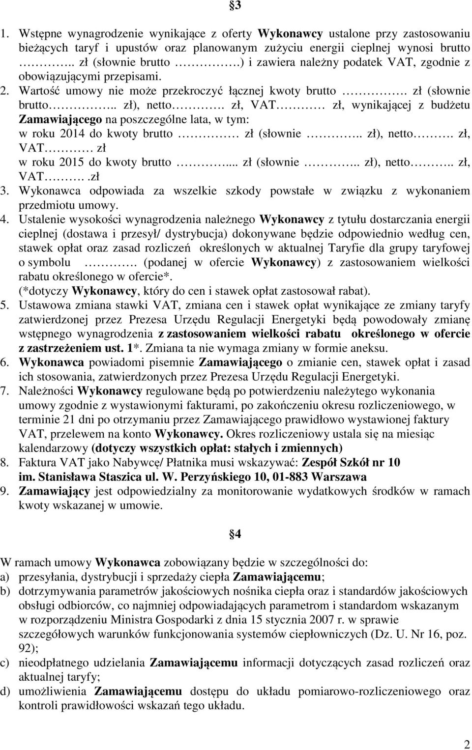 zł, VAT zł, wynikającej z budżetu Zamawiającego na poszczególne lata, w tym: w roku 2014 do kwoty brutto zł (słownie.. zł), netto. zł, VAT zł w roku 2015 do kwoty brutto... zł (słownie.. zł), netto.. zł, VAT..zł 3.