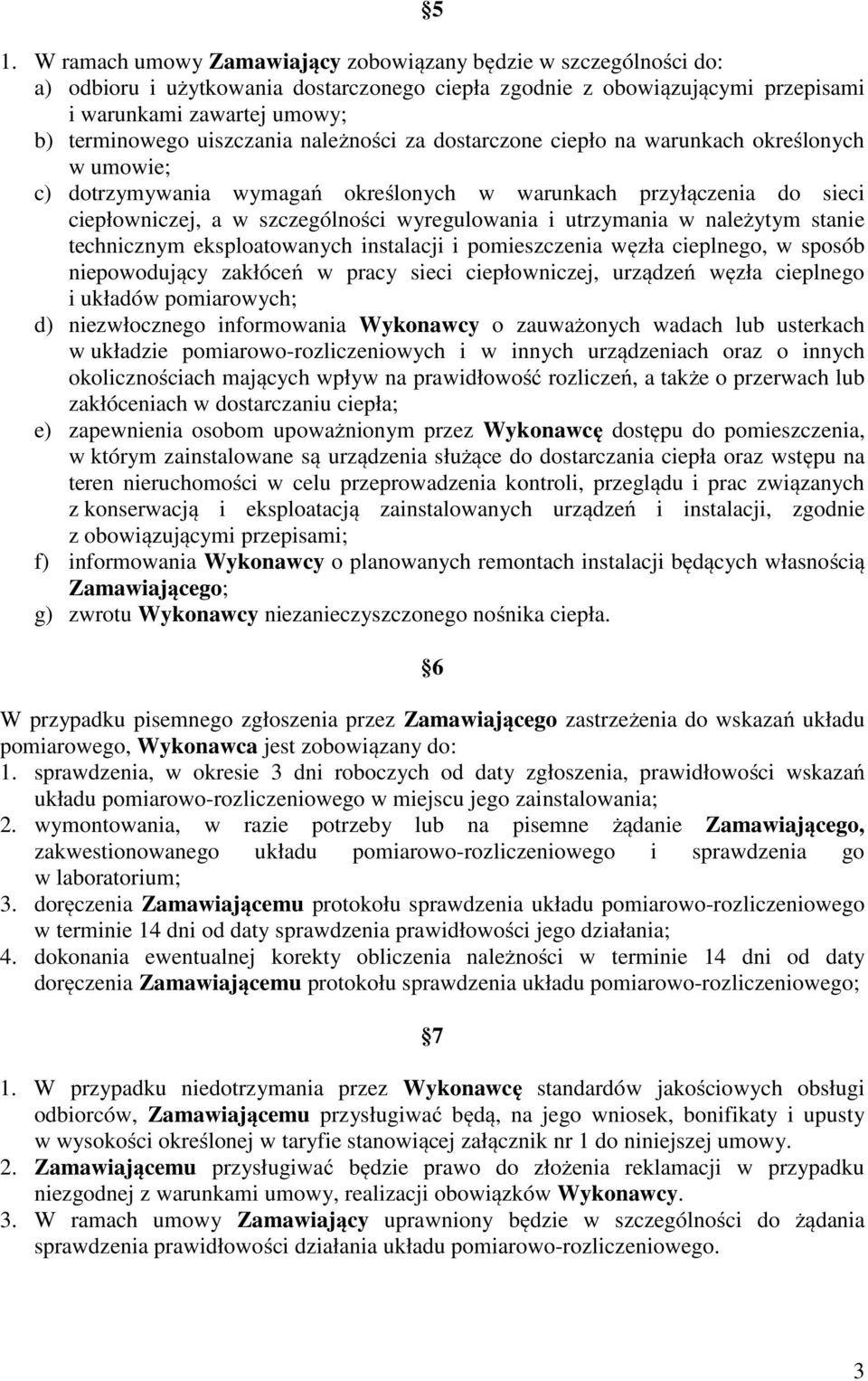 utrzymania w należytym stanie technicznym eksploatowanych instalacji i pomieszczenia węzła cieplnego, w sposób niepowodujący zakłóceń w pracy sieci ciepłowniczej, urządzeń węzła cieplnego i układów